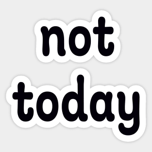 not today Sticker